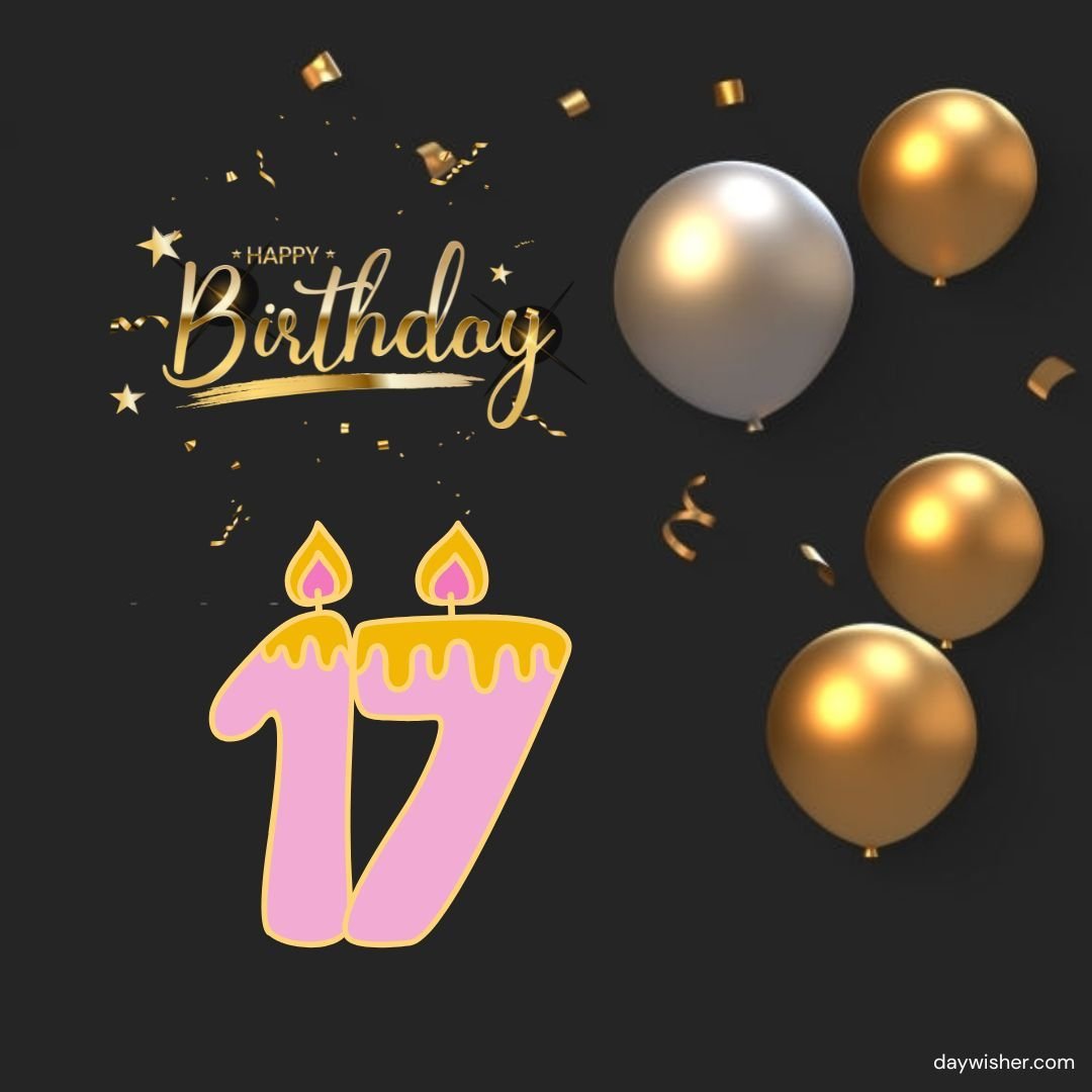 A festive "Happy 17th Birthday" image featuring the number 17 with lit candles, surrounded by gold and white balloons, stars, and confetti on a dark background.