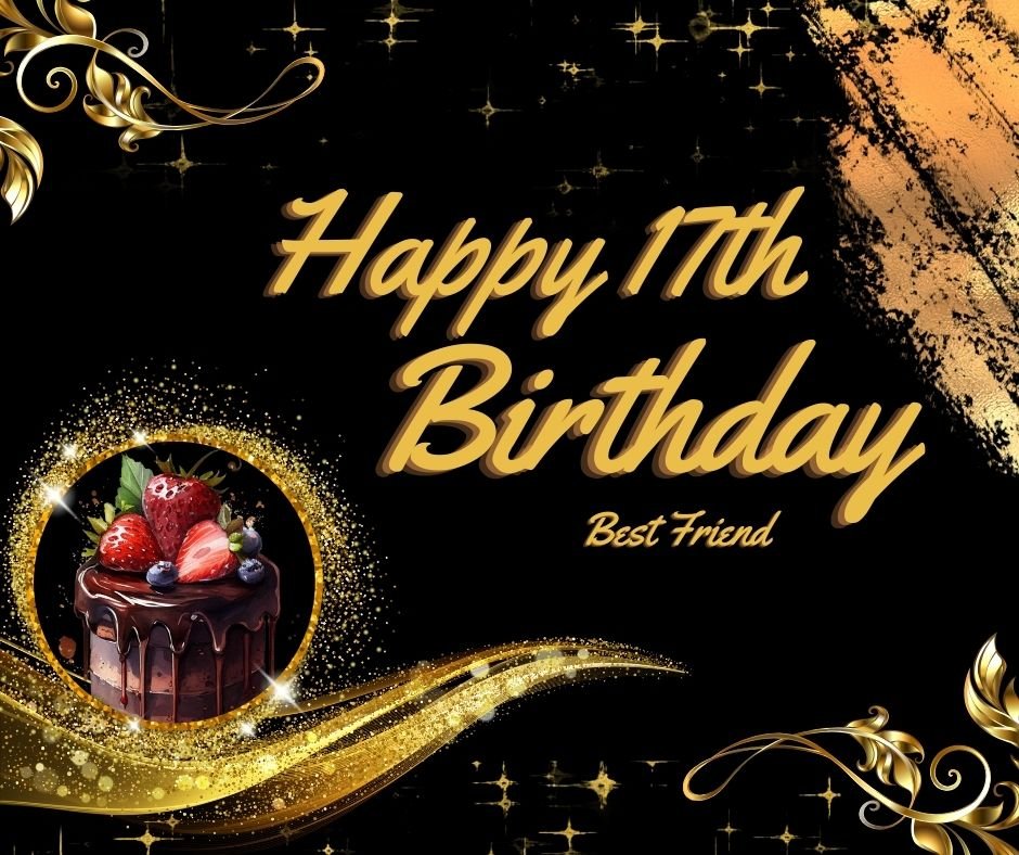 A festive birthday card featuring the words "Happy 17th Birthday best friend" with golden swirls, stars, a splash of black and orange color, and an image of a chocolate cake topped with