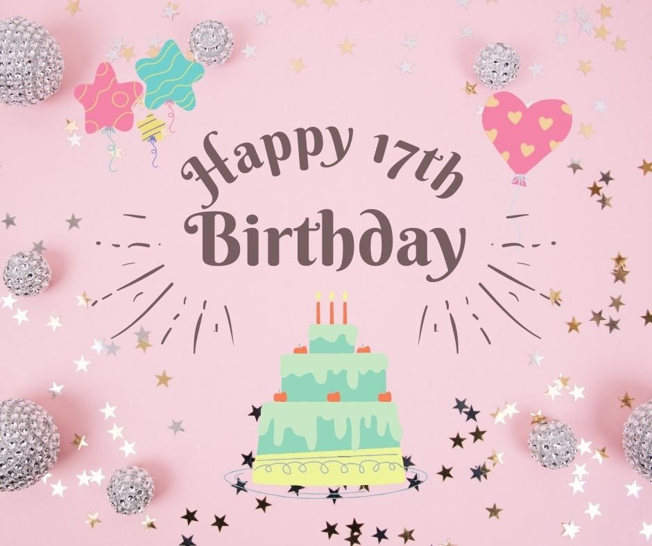 A festive "Happy 17th Birthday" card featuring a colorful illustration of a three-tiered cake, stars, and balloons on a pink background, surrounded by sparkly decorations.