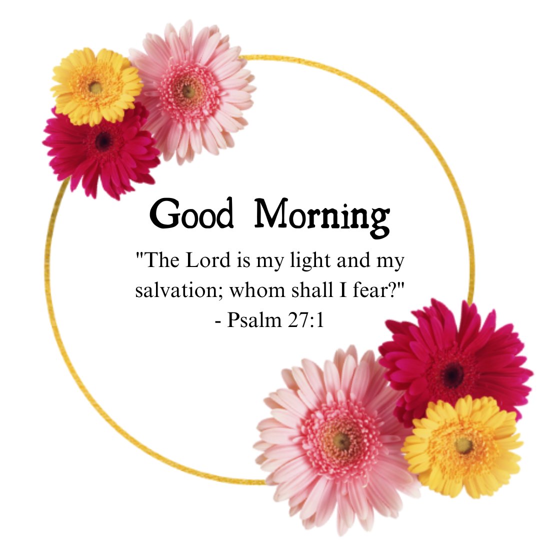 A beautiful good morning blessings image featuring a golden ring adorned with colorful gerbera daisies and the message "Good Morning. 'The Lord is my light and my salvation; whom shall I fear?' - Psalm 27:1." The vibrant flowers and the comforting Bible verse create a serene and uplifting atmosphere, perfect for sharing inspirational and religious morning greetings. This image conveys a sense of divine protection and faith, making it ideal for starting the day with positivity and courage.