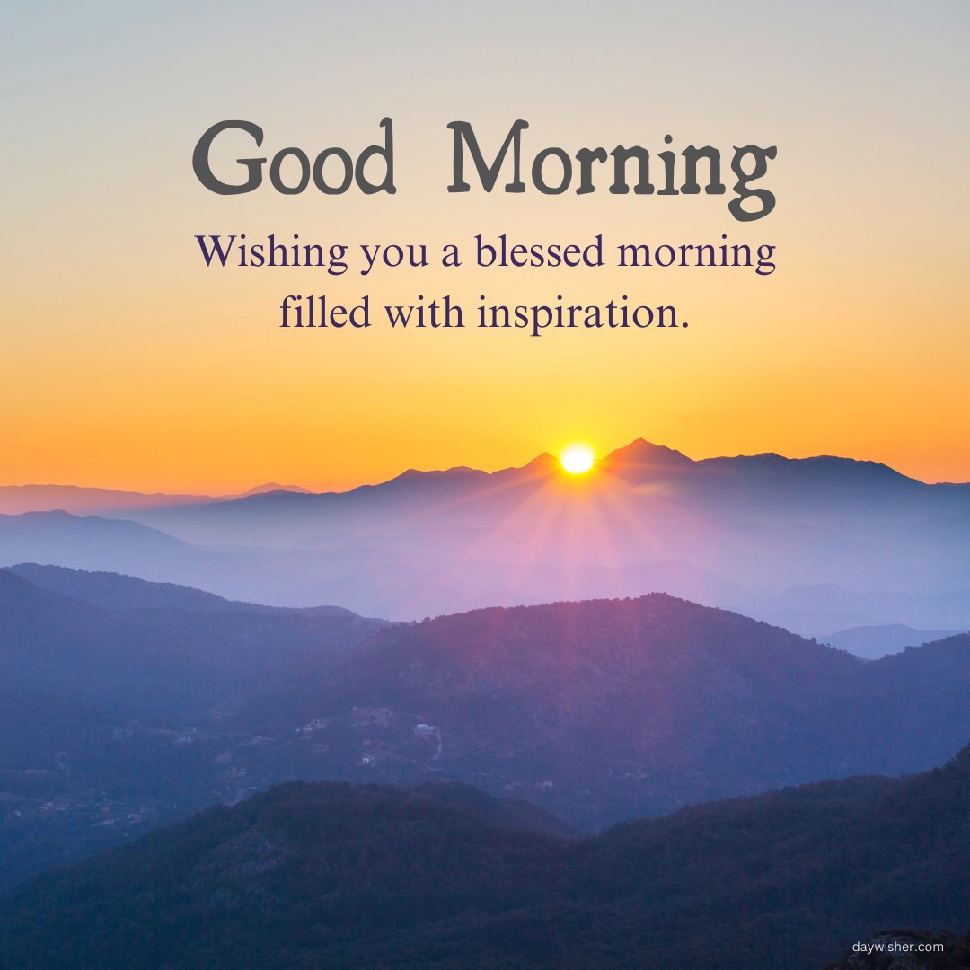 A serene good morning blessings image featuring a stunning sunrise over a mountain range. The text reads, "Good Morning. Wishing you a blessed morning filled with inspiration." This image beautifully captures the peacefulness of a new day and pairs it with an uplifting message, perfect for sharing inspirational good morning blessings images and quotes. The design emphasizes tranquility, positivity, and encouragement.