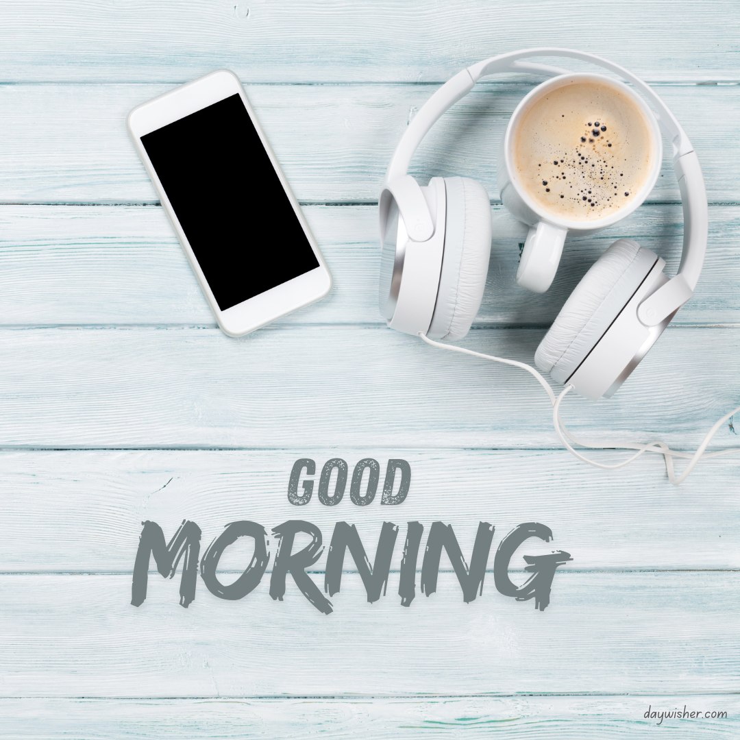 Good morning coffee images featuring a fresh cup of coffee next to a smartphone and headphones on a light wooden background, under a bold 'Good Morning' text.