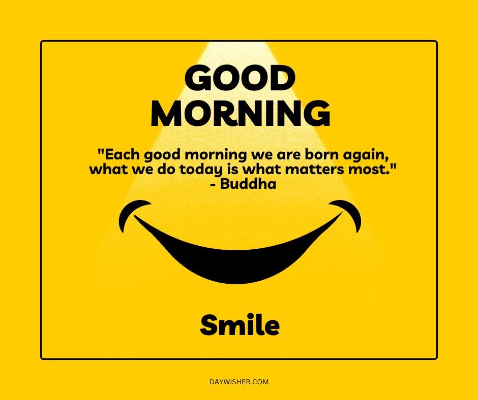 A vibrant yellow graphic featuring a large smile symbol below the text, "good morning" and a quote by Buddha: "Each good morning we are born again, what we do today is what matters most