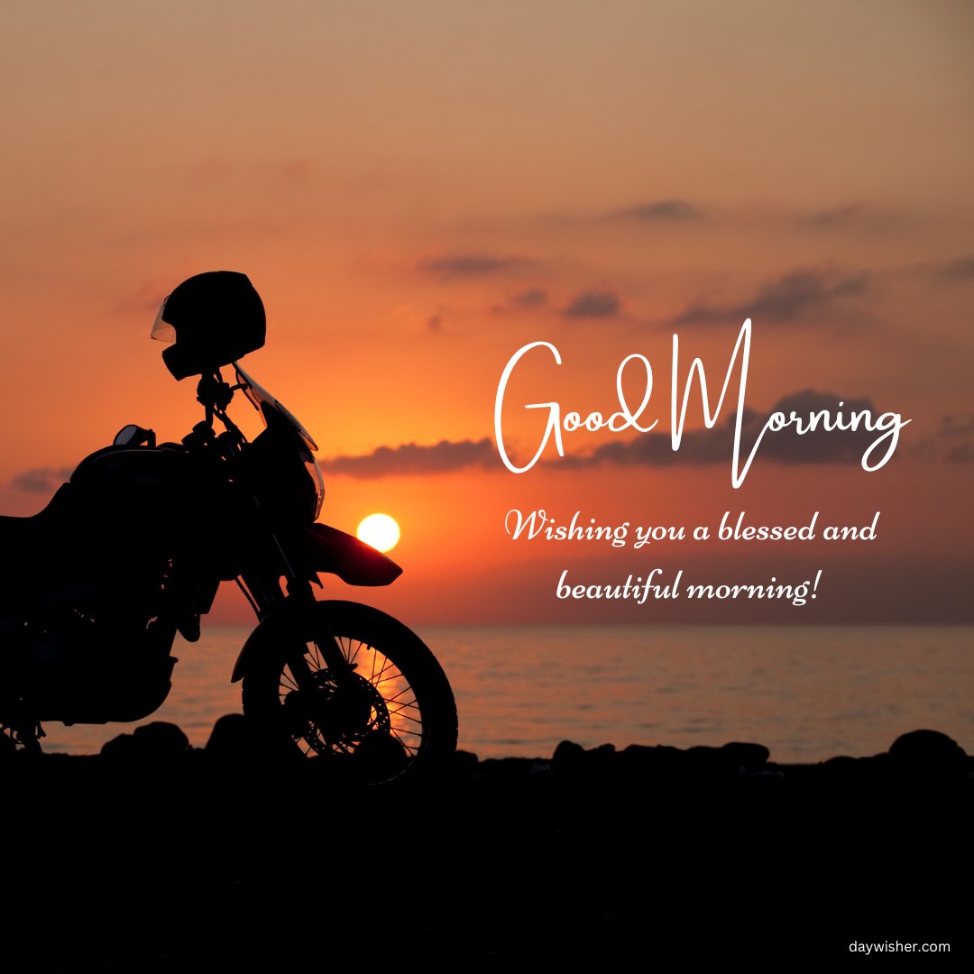 A beautiful good morning blessings image featuring the silhouette of a motorcycle against a stunning sunrise over the ocean with the message "Good Morning. Wishing you a blessed and beautiful morning!" The warm hues of the sunrise and the peaceful scene evoke a sense of tranquility and inspiration, perfect for sharing positive and motivational morning greetings to start the day on a blessed note.