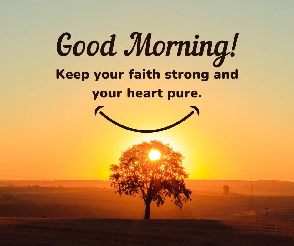 A beautiful good morning blessings image featuring a single tree silhouetted against a golden sunrise with the message "Good Morning! Keep your faith strong and your heart pure." The peaceful landscape and the uplifting words create an inspirational atmosphere, perfect for sharing positive and motivational morning greetings. This image conveys a sense of hope and purity, making it ideal for starting the day with faith and positivity.