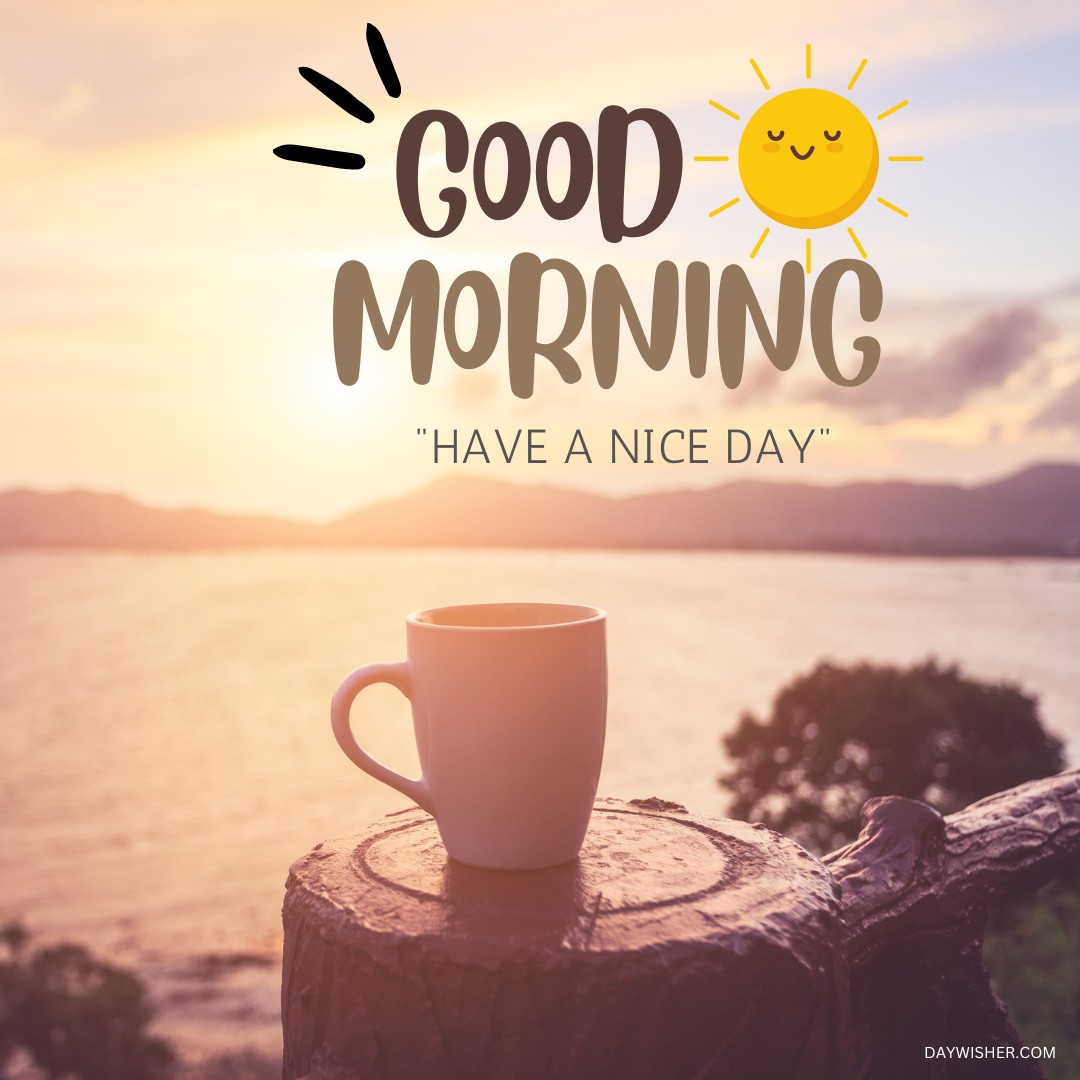 A serene morning scene featuring a coffee cup on a wooden stump against a breathtaking sunrise over a lake. The cheerful "Good Morning" and "Have a Nice Day" messages add a warm and inviting touch, perfect for sharing as a good morning coffee image to start the day.