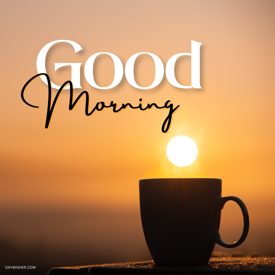 A coffee cup silhouetted against a radiant sunrise, creating a peaceful morning scene. The bold "Good Morning" text overlays the warm glow of the sun, making this image a perfect choice for those looking for inspirational good morning coffee images.