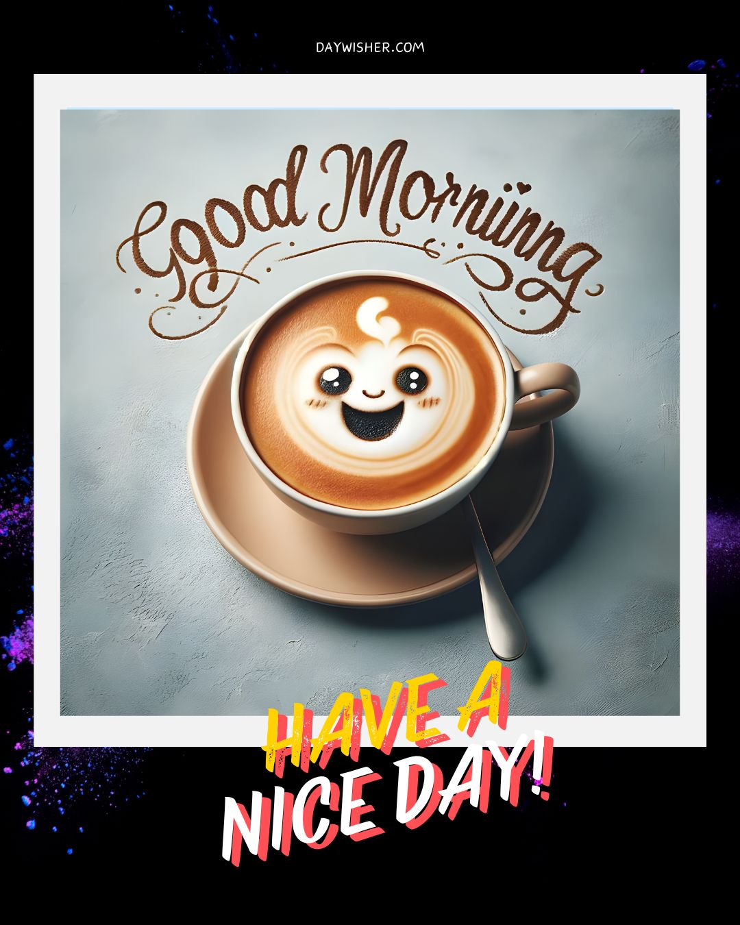 A cheerful digital illustration featuring a cup of coffee with a cute, smiling face designed in the foam. Above it, the text "Good Morning" and below, "HAVE A NICE DAY!" are written in decorative fonts on a cosmic background.