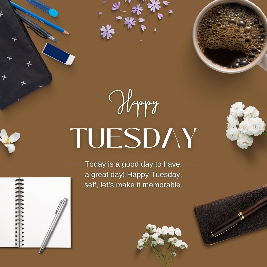 Happy Tuesday flatlay including a cup of coffee, a notebook, pens, scattered flowers, and a wallet on a brown background with the message 'Happy Tuesday — Today is a good day to have a great day! Happy Tuesday, self, let's make it memorable.' for self-motivation and inspiration.