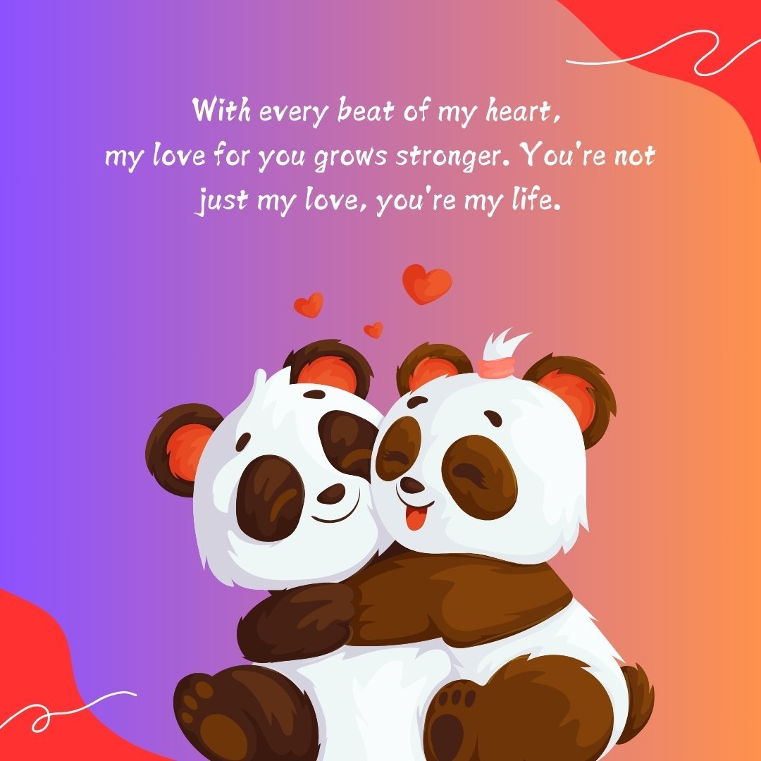 Two cartoon pandas hugging affectionately with a caring love message for him, 'With every beat of my heart, my love for you grows stronger. You're not just my love, you're my life,' symbolizing deep emotional connection.
