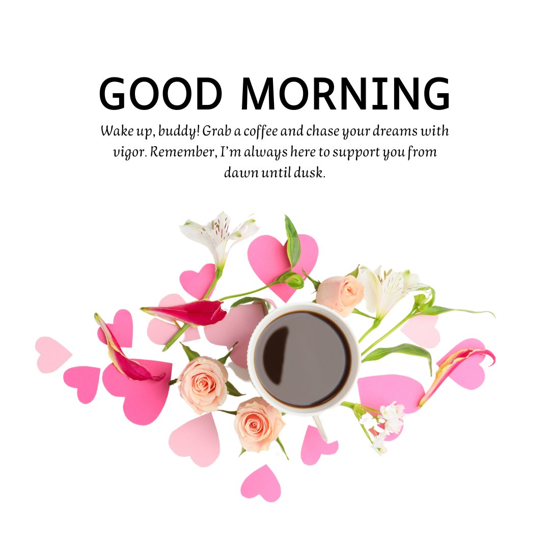 Positive good morning greetings for a friend featuring a cup of coffee surrounded by pink hearts and fresh flowers, perfect for starting the day with energy and support.