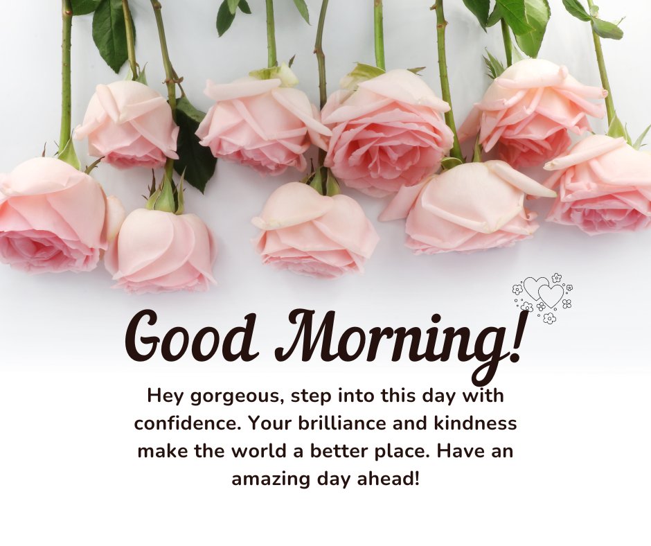 Thoughtful positive good morning message for her surrounded by delicate pink roses on a white background, expressing confidence and kindness.