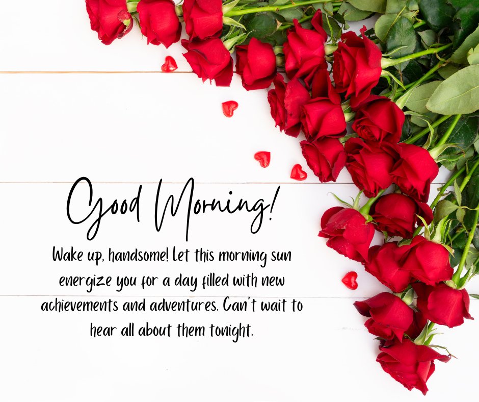 Thoughtful positive good morning message for him written over an elegant display of red roses on a white background, invoking a sense of romance and care.