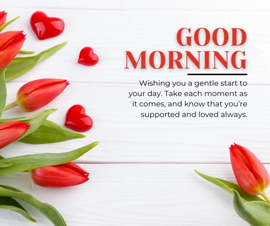 Positive good morning message for someone sad, featuring red tulips and heart-shaped decorations on a white wooden background to inspire hope and support.