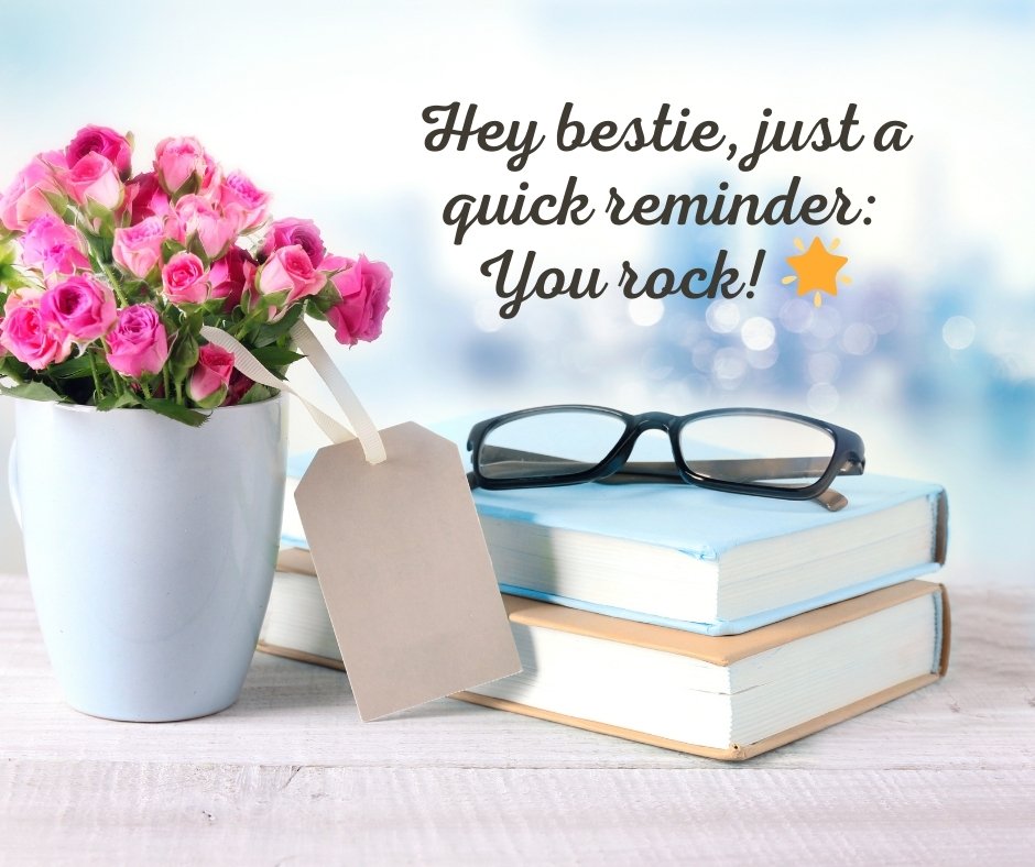 Vibrant pink roses in a white pot alongside a stack of books and eyeglasses, featuring a motivational text overlay that reads: 'Hey bestie, just a quick reminder: You rock!'—perfectly capturing the essence of short messages for best friend.