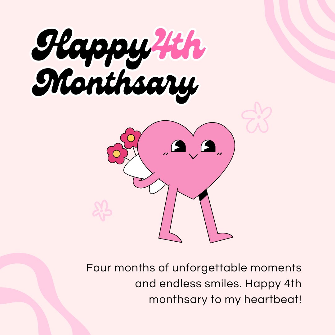 4th Monthsary message for boyfriend featuring a cute pink heart character holding flowers with the message 'Four months of unforgettable moments and endless smiles. Happy 4th monthsary to my heartbeat!' on a soft pink background.