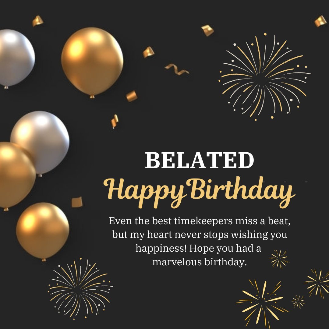 Best Belated Happy Birthday Wishes on a festive background with golden balloons, confetti, and sparkling fireworks. The image features a greeting 'BELATED Happy Birthday' in bold text with a heartfelt message about time and happiness.