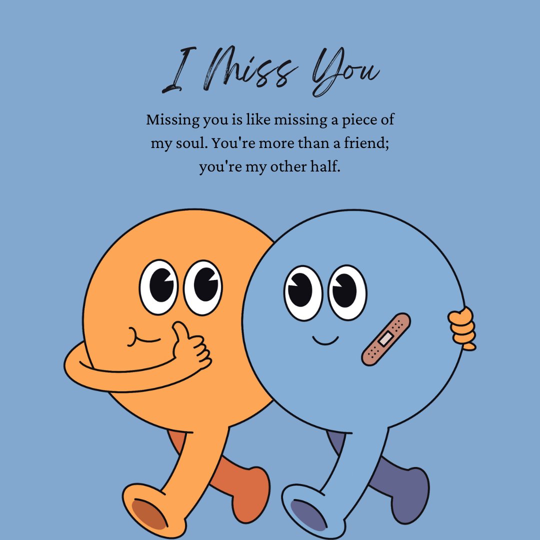 A heartwarming 'I Miss You' message for a best friend, featuring two cartoon characters walking arm-in-arm, one orange and the other blue with a band-aid on its arm. The message reads 'Missing you is like missing a piece of my soul. You're more than a friend; you're my other half.' This image perfectly expresses the deep bond and affection between best friends.