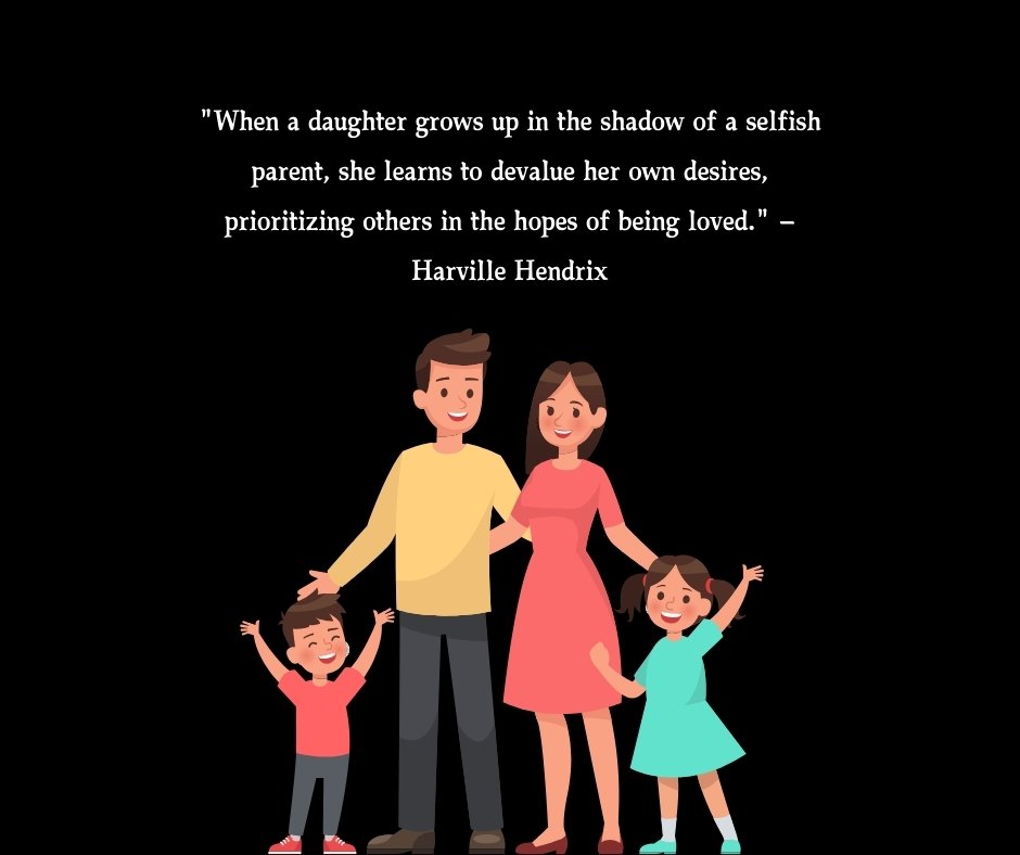 Illustration of a smiling family with two children, a daughter and a son, holding hands. The quote by Harville Hendrix reads, "When a daughter grows up in the shadow of a selfish parent, she learns to devalue her own desires, prioritizing others in the hopes of being loved." The image reflects the theme of daughter unhealthy relationship selfish parents quotes and its emotional impact on daughters.