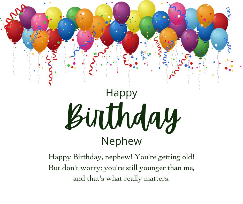 Funny Birthday Messages for Nephew featuring colorful balloons and confetti at the top of the image with a playful message below that reads: Happy Birthday, nephew! You're getting old! But don't worry; you're still younger than me, and that's what really matters.