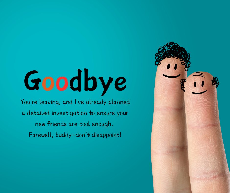 Funny farewell message for a close friend featuring two fingers with drawn-on smiling faces, symbolizing friendship. The text reads: 'Goodbye! You're leaving, and I've already planned a detailed investigation to ensure your new friends are cool enough. Farewell, buddy—don't disappoint!'