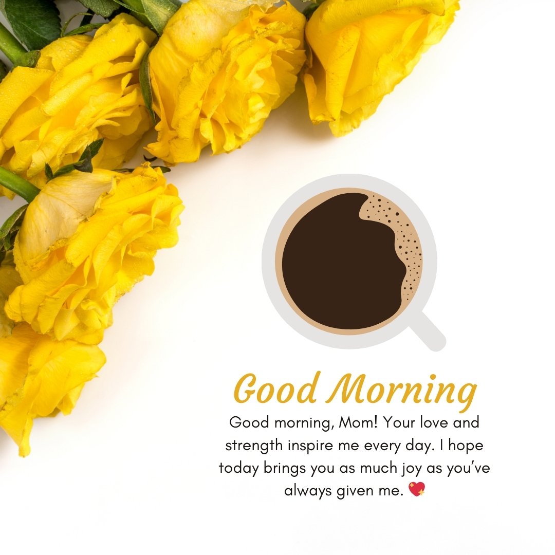 Good Morning Beautiful Messages for Mother with a cup of coffee and a bouquet of yellow roses, expressing love and appreciation for a mom's strength and care.