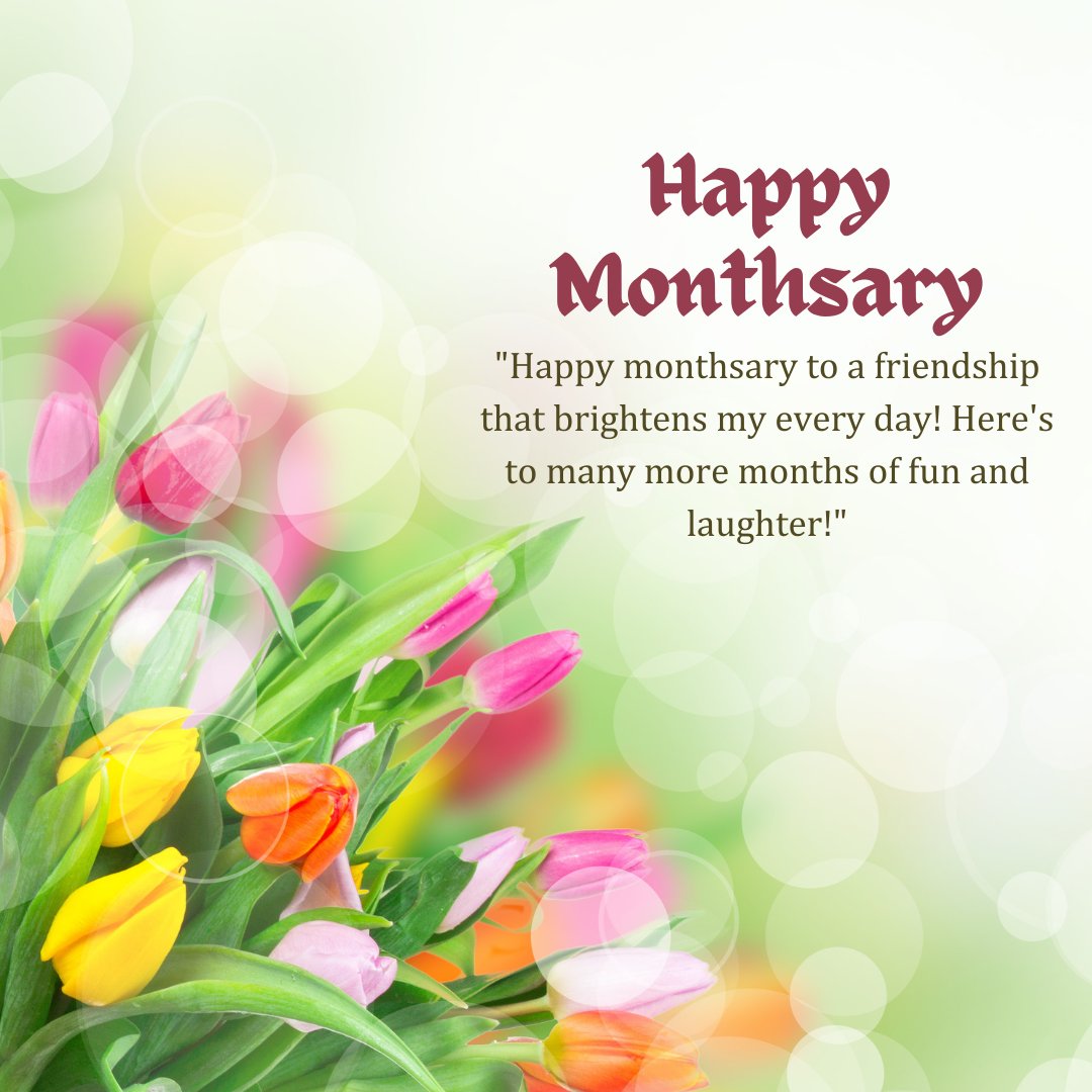 Vibrant tulips in shades of pink, yellow, and orange with a blurred green background, overlaid with text saying 'Happy Monthsary to a friendship that brightens my every day! Here's to many more months of fun and laughter!' for celebrating monthly friendship milestones