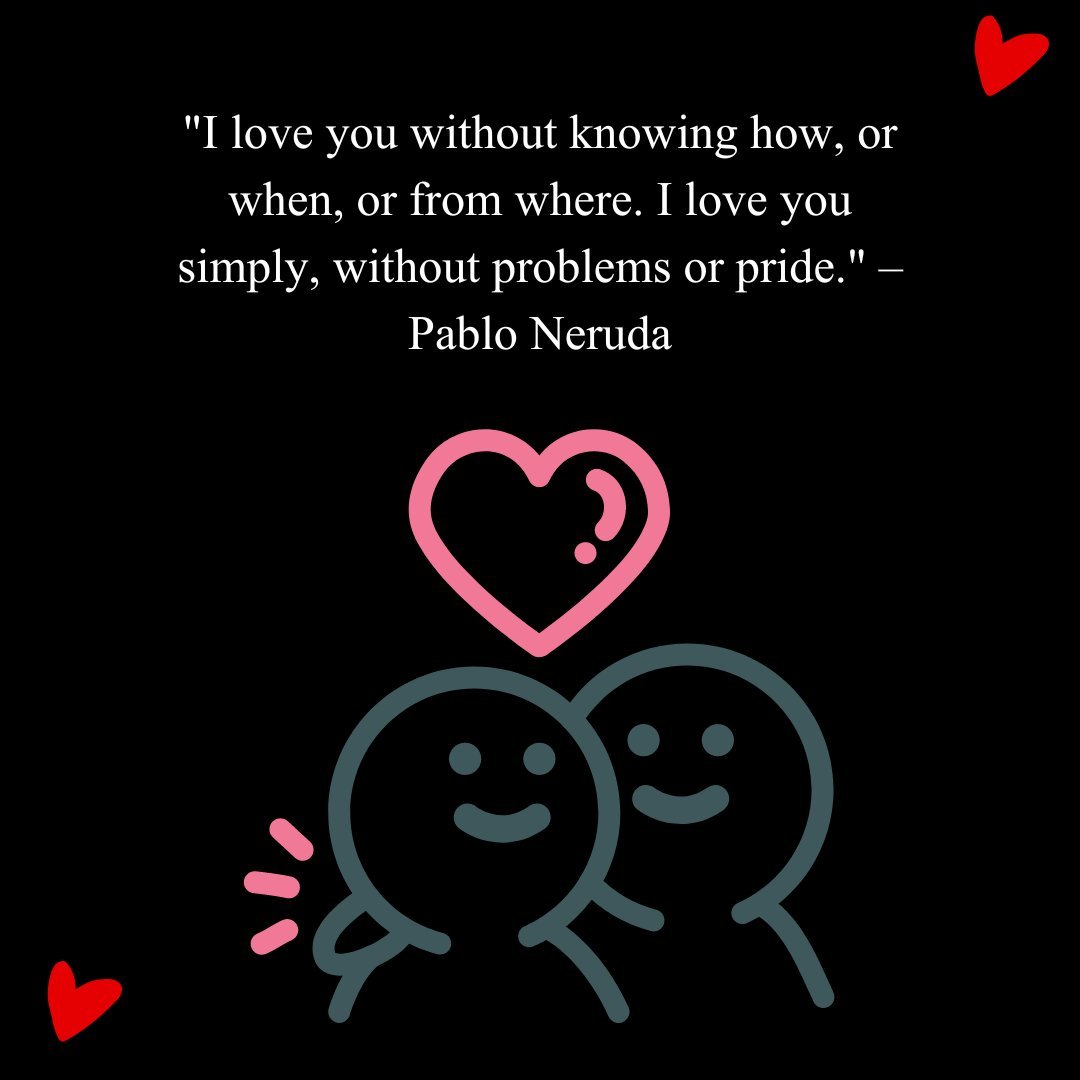 Two smiling figures with a heart above them and a love quote by Pablo Neruda: 'I love you without knowing how, or when, or from where. I love you simply, without problems or pride,' representing I love you quotes for him.