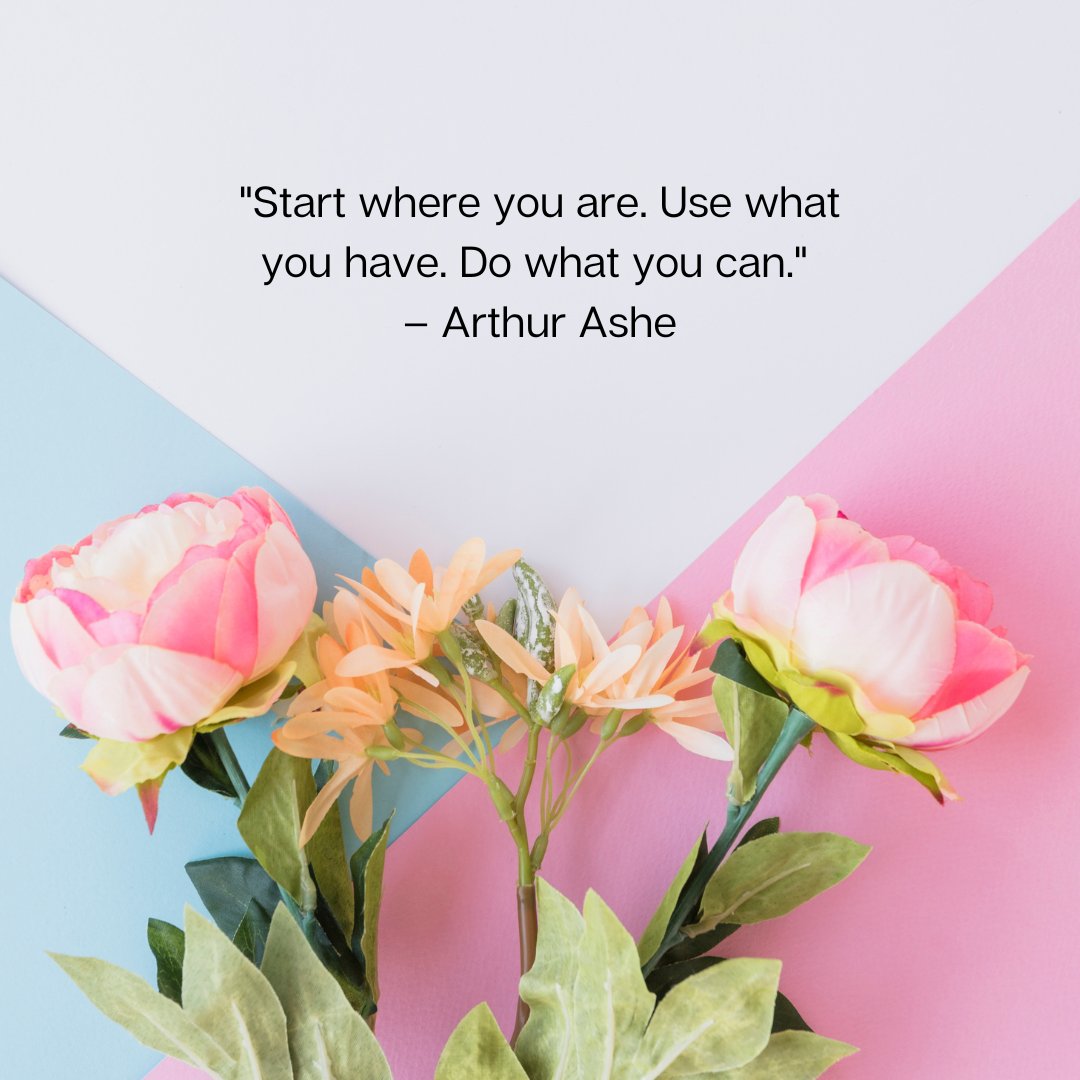 Inspirational short positive quote by Arthur Ashe, 'Start where you are. Use what you have. Do what you can,' displayed above colorful flowers on a pastel background.