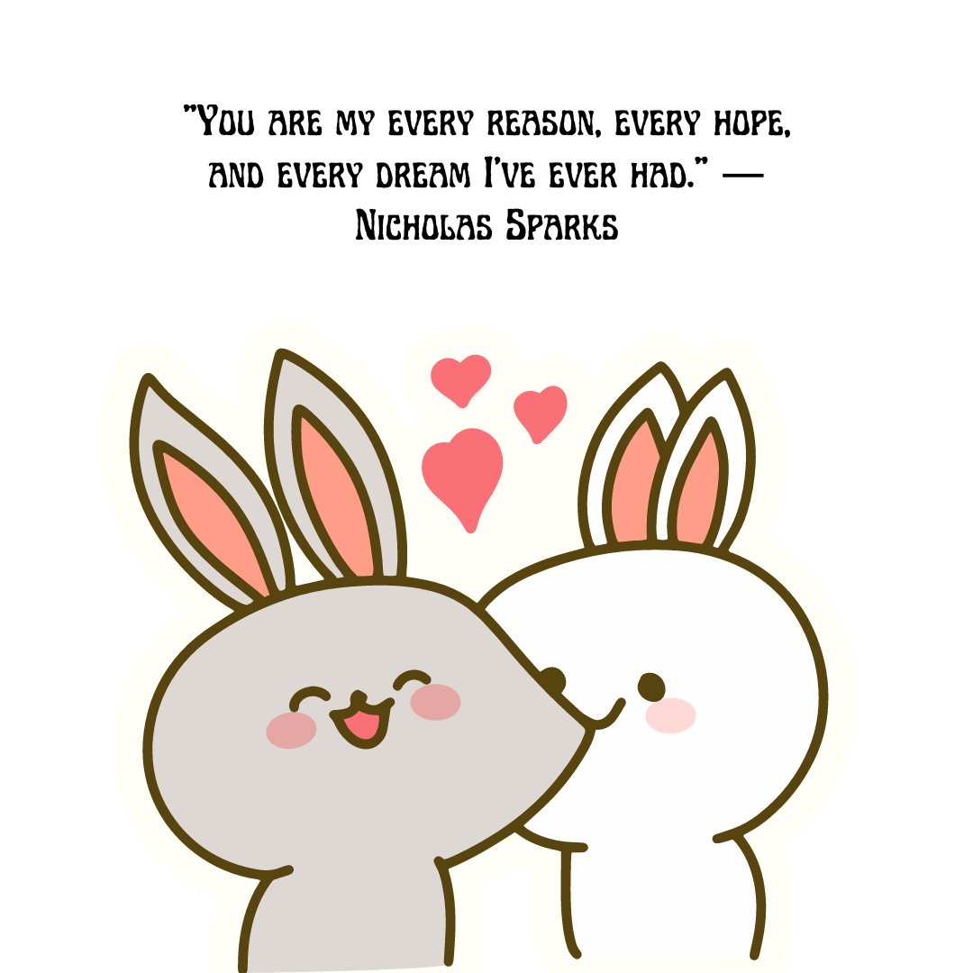 A cute illustration of two bunnies showing affection with hearts floating above them. The quote 'You are my every reason, every hope, and every dream I’ve ever had.' by Nicholas Sparks is displayed above, representing a love romantic soulmate quote.