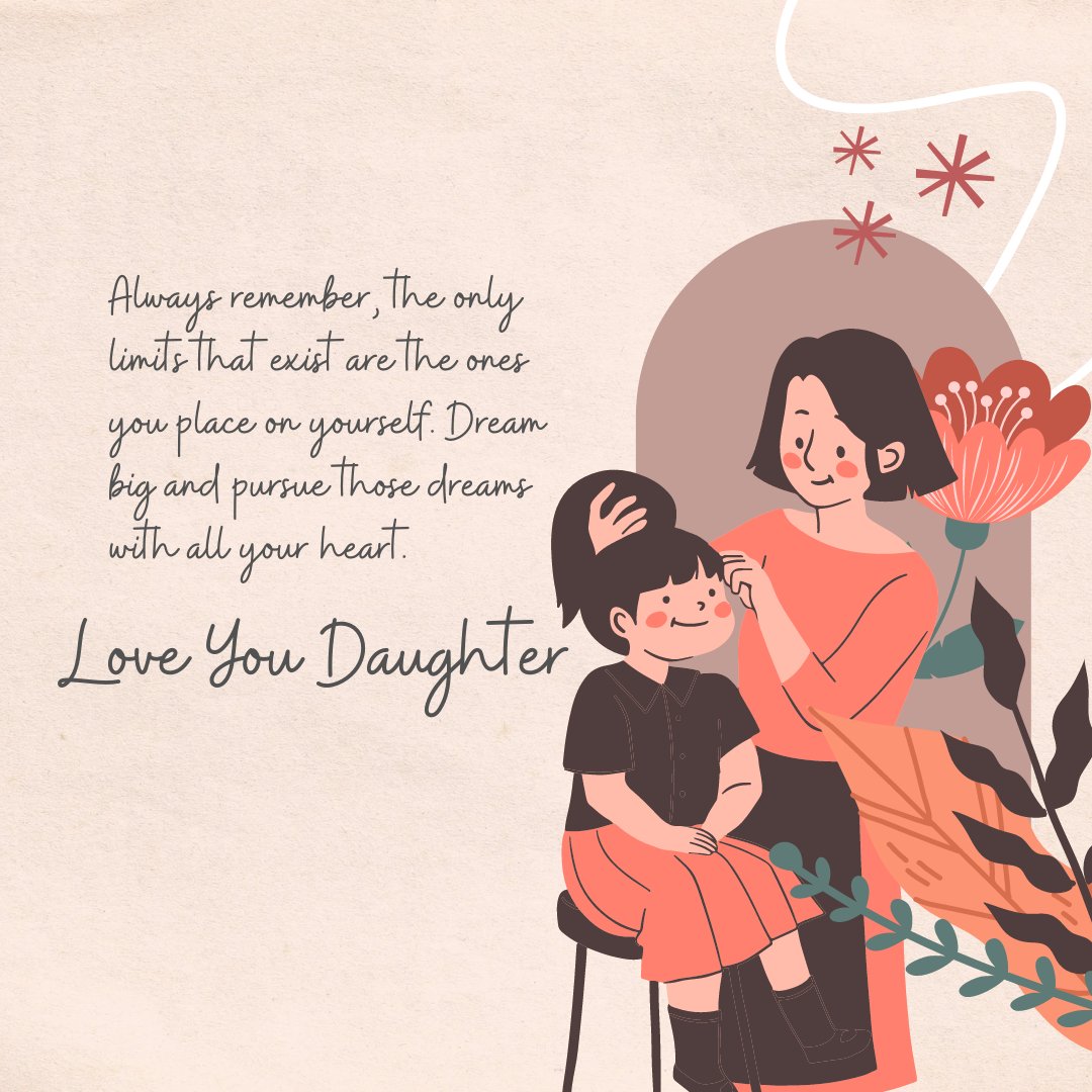 An illustrative scene of a mother and daughter sitting together in a serene setting, surrounded by stylized floral decorations. The mother, in a vibrant orange dress, affectionately touches her daughter's head, who smiles back warmly. The text conveys a motivational message: 'Always remember, the only limits that exist are the ones you place on yourself. Dream big and pursue those dreams with all your heart. Love You Daughter,' making it a perfect example of messages to inspire your daughter.