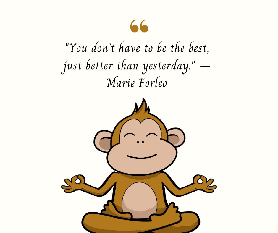 Short positive quote for work by Marie Forleo, 'You don’t have to be the best, just better than yesterday,' accompanied by a cartoon monkey in a meditative pose.