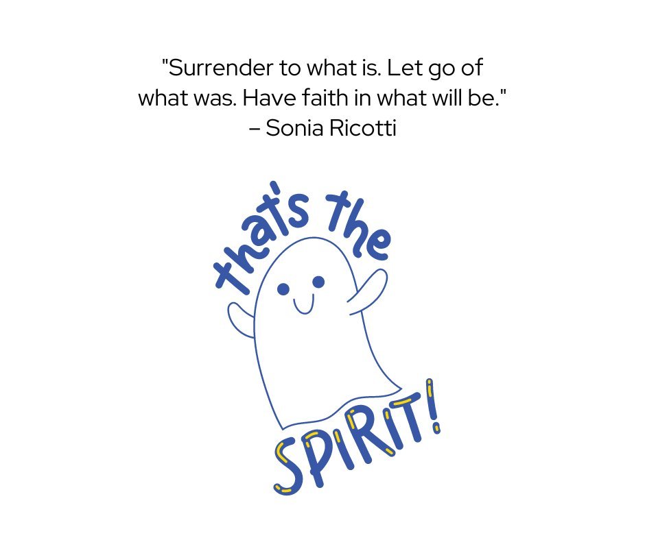 A motivational quote from Sonia Ricotti, 'Surrender to what is. Let go of what was. Have faith in what will be,' paired with a cheerful cartoon ghost illustration saying 'that's the spirit,' conveying positivity and resilience in life's journey.