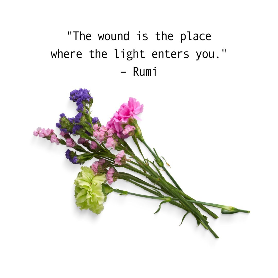 A bouquet of colorful flowers alongside a deep quote from Rumi, 'The wound is the place where the light enters you,' symbolizing resilience and hope in life’s ups and downs.