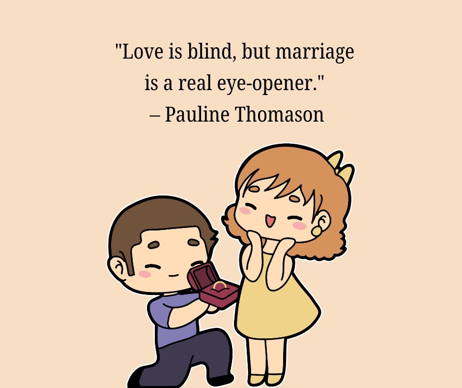 A humorous love quote by Pauline Thomason, 'Love is blind, but marriage is a real eye-opener,' illustrated with a cute cartoon of a man proposing to a delighted woman, adding a lighthearted touch to the topic of relationships.