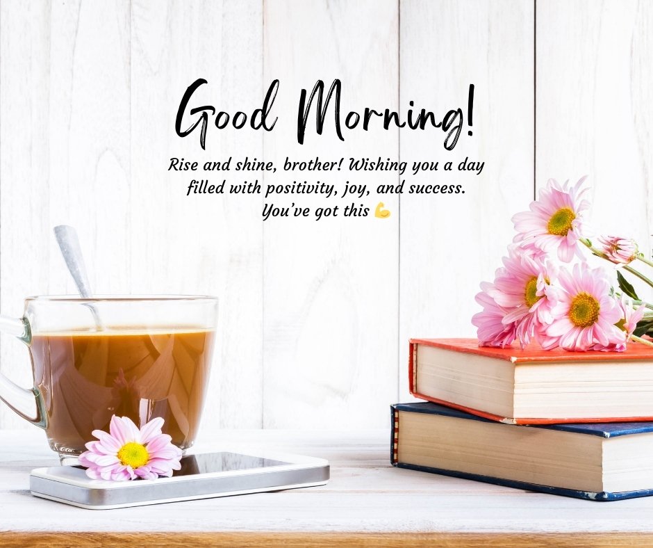 Good Morning Handsome Messages for Brother featuring a cup of coffee, books, and flowers with a motivational message wishing positivity, joy, and success.