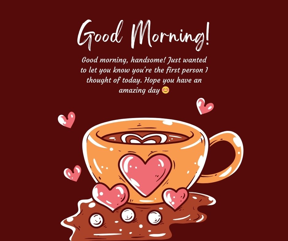 Good Morning Handsome Messages for Crush featuring a coffee cup with heart designs and a romantic message expressing warm thoughts to start the day.