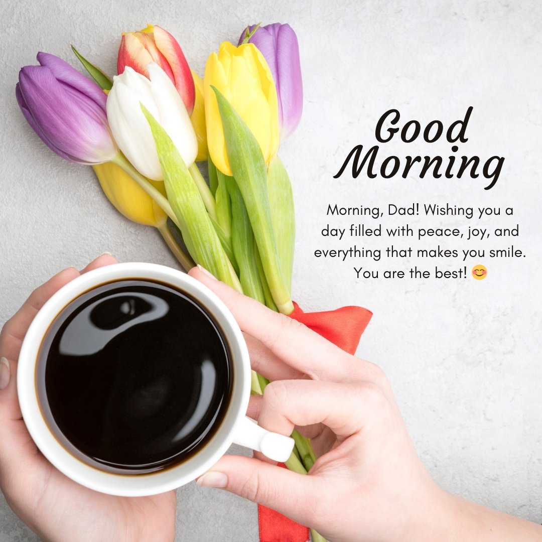 Good Morning Handsome Messages for Father featuring a bouquet of tulips, a cup of coffee, and a loving message wishing peace, joy, and smiles for the day.