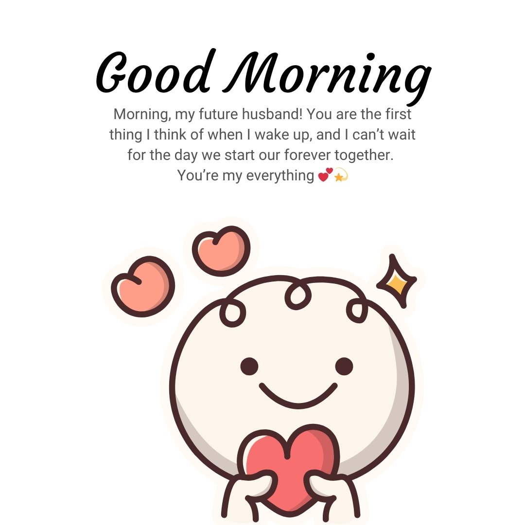 Good Morning Handsome Messages for Fiancé with a cute illustration of a happy character holding a heart, accompanied by a loving message expressing excitement for the future.