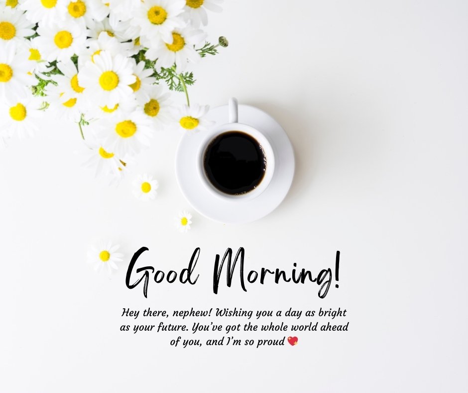 Good Morning Handsome Messages for Nephew featuring a coffee cup and daisies with a motivational message expressing pride and wishes for a bright future.