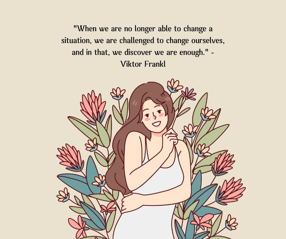 Illustration of a woman surrounded by flowers with a deep, inspirational quote by Viktor Frankl that says 'When we are no longer able to change a situation, we are challenged to change ourselves, and in that, we discover we are enough.' – a message of self-discovery and resilience.