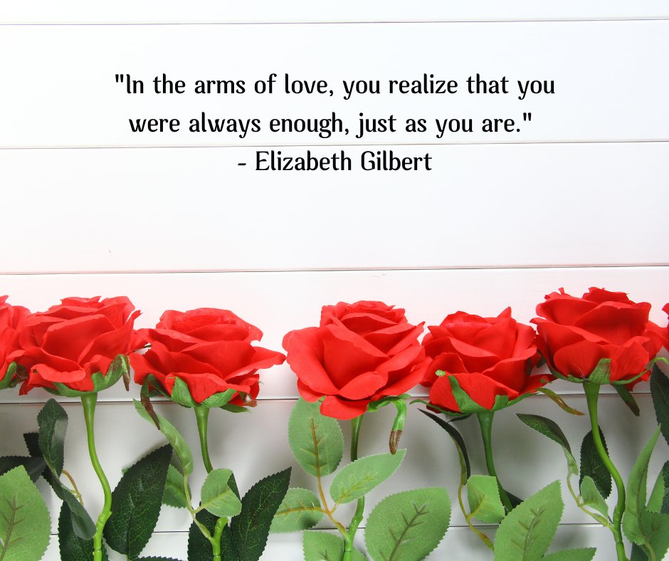 Red roses with a romantic and inspiring quote by Elizabeth Gilbert saying 'In the arms of love, you realize that you were always enough, just as you are.' – perfect for expressing love and self-worth.