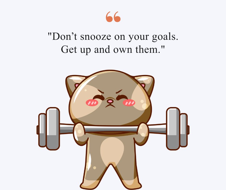 Illustration of a determined cat lifting a barbell with the motivational quote: 'Don’t snooze on your goals. Get up and own them.' Perfect for morning gym motivation and inspiring early workouts.