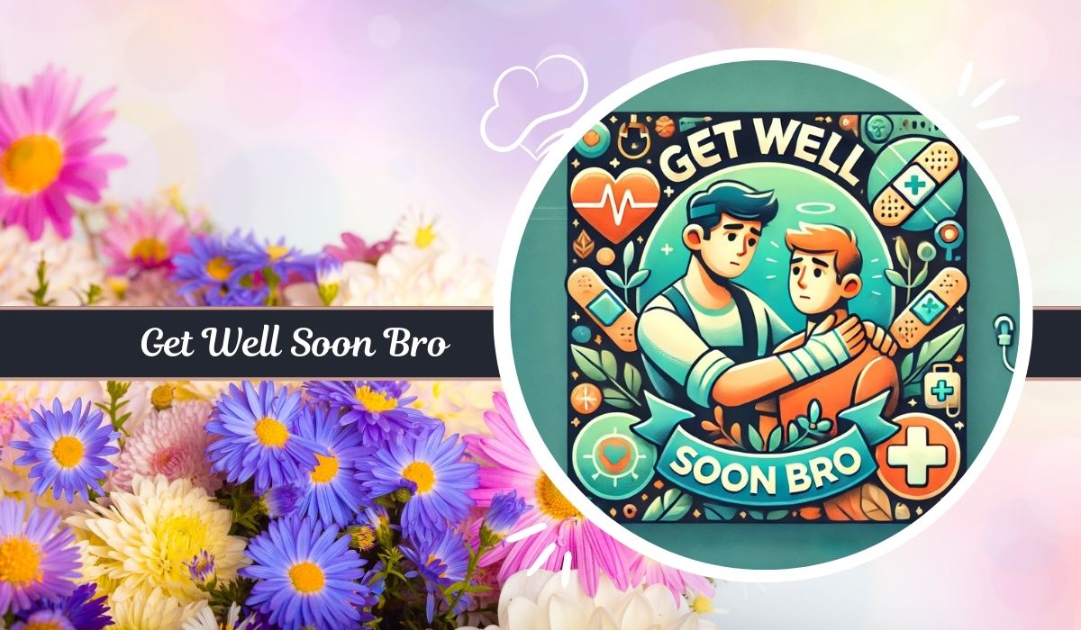 Get Well Soon Bro