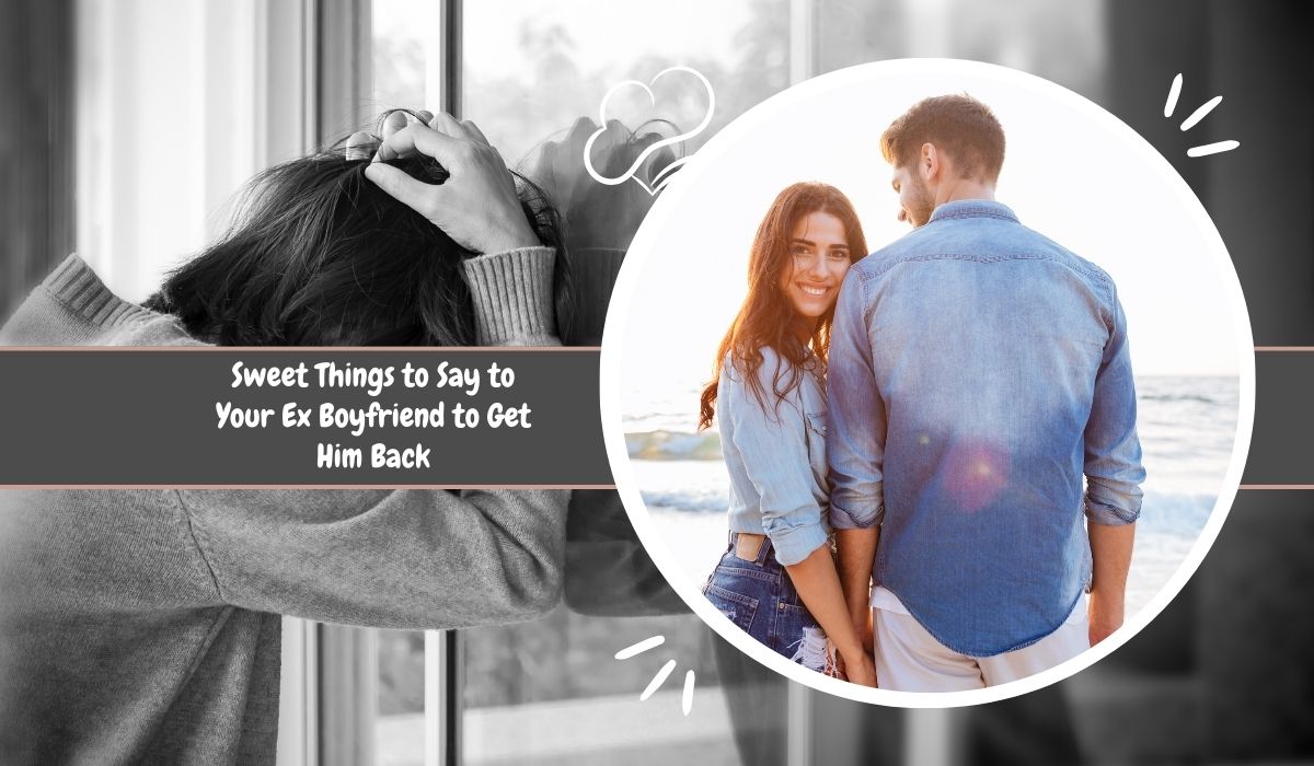 Sweet Things to Say to Your Ex Boyfriend to Get Him Back