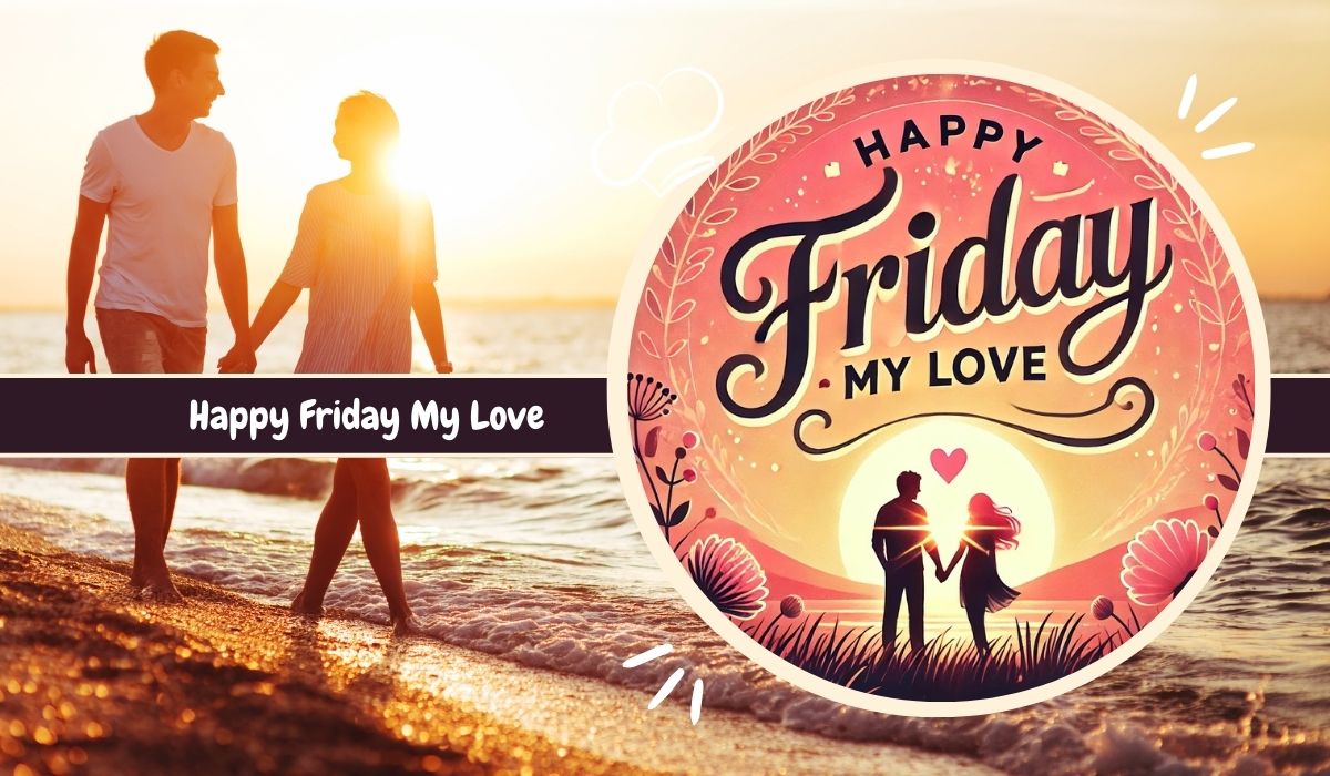 150+ Happy Friday My Love Messages And Quotes